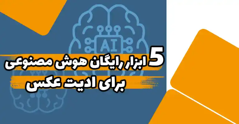 ۵ ابزار هوش مصنوعی ادیت عکس رایگان: بررسی و آموزش استفاده